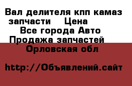 Вал делителя кпп камаз (запчасти) › Цена ­ 2 500 - Все города Авто » Продажа запчастей   . Орловская обл.